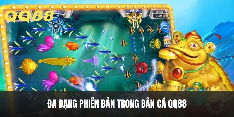 Đa dạng phiên bản bắn cá QQ88.